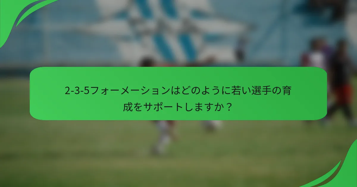 2-3-5フォーメーションはどのように若い選手の育成をサポートしますか？