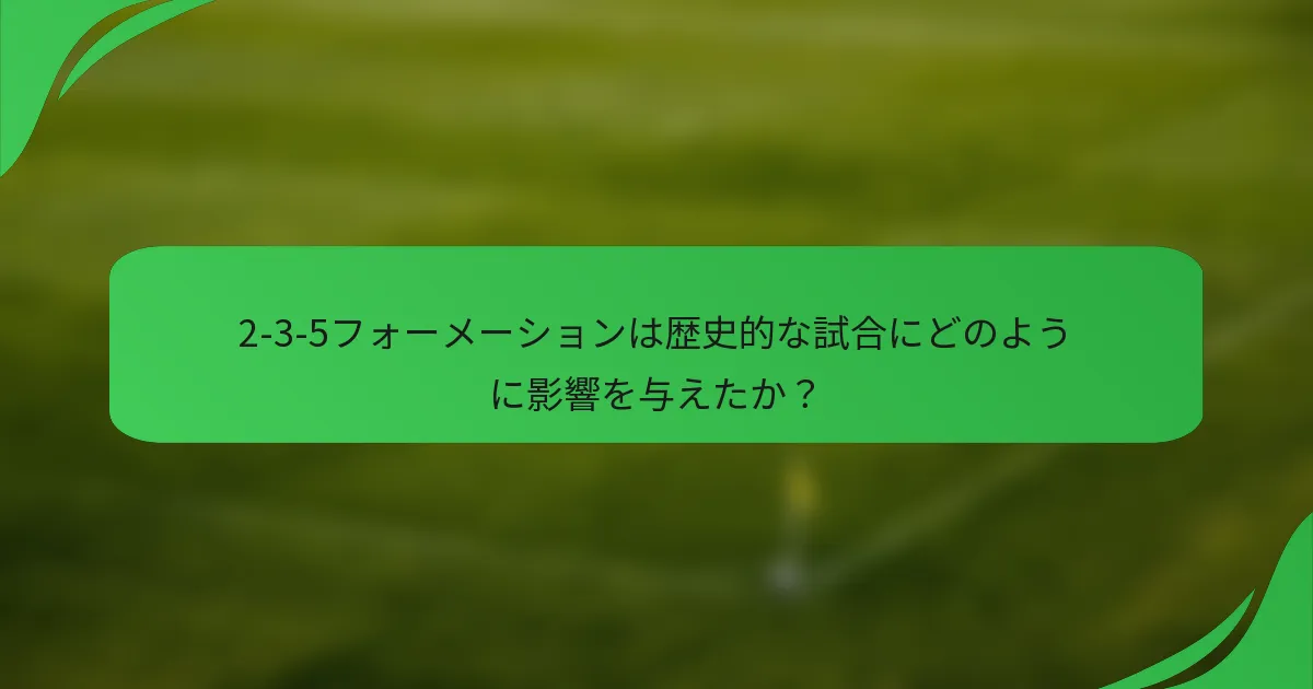 2-3-5フォーメーションは歴史的な試合にどのように影響を与えたか？