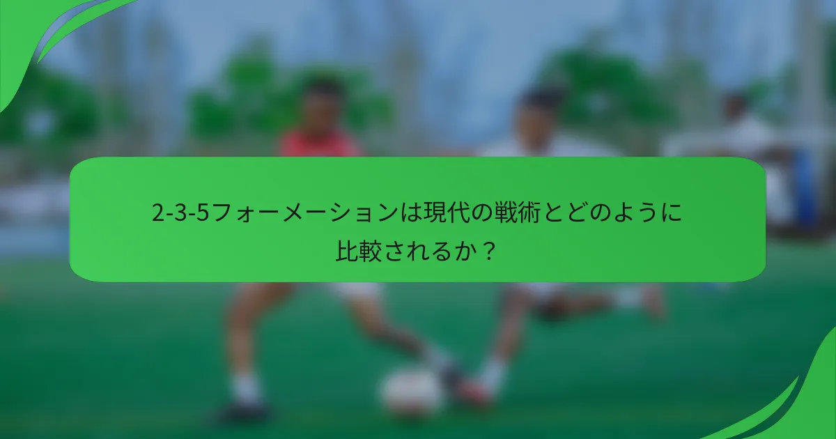 2-3-5フォーメーションは現代の戦術とどのように比較されるか？