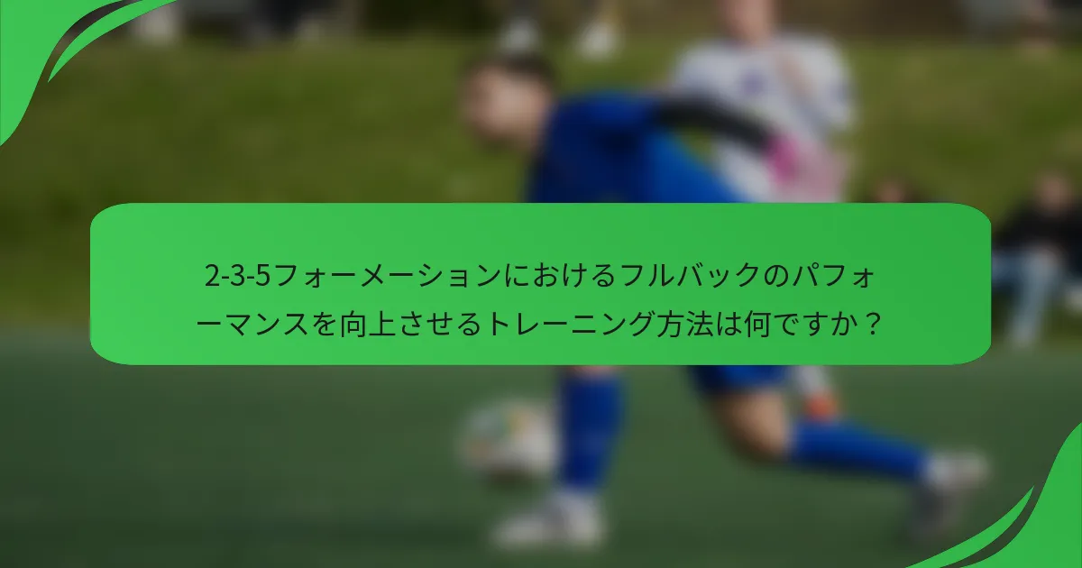 2-3-5フォーメーションにおけるフルバックのパフォーマンスを向上させるトレーニング方法は何ですか？