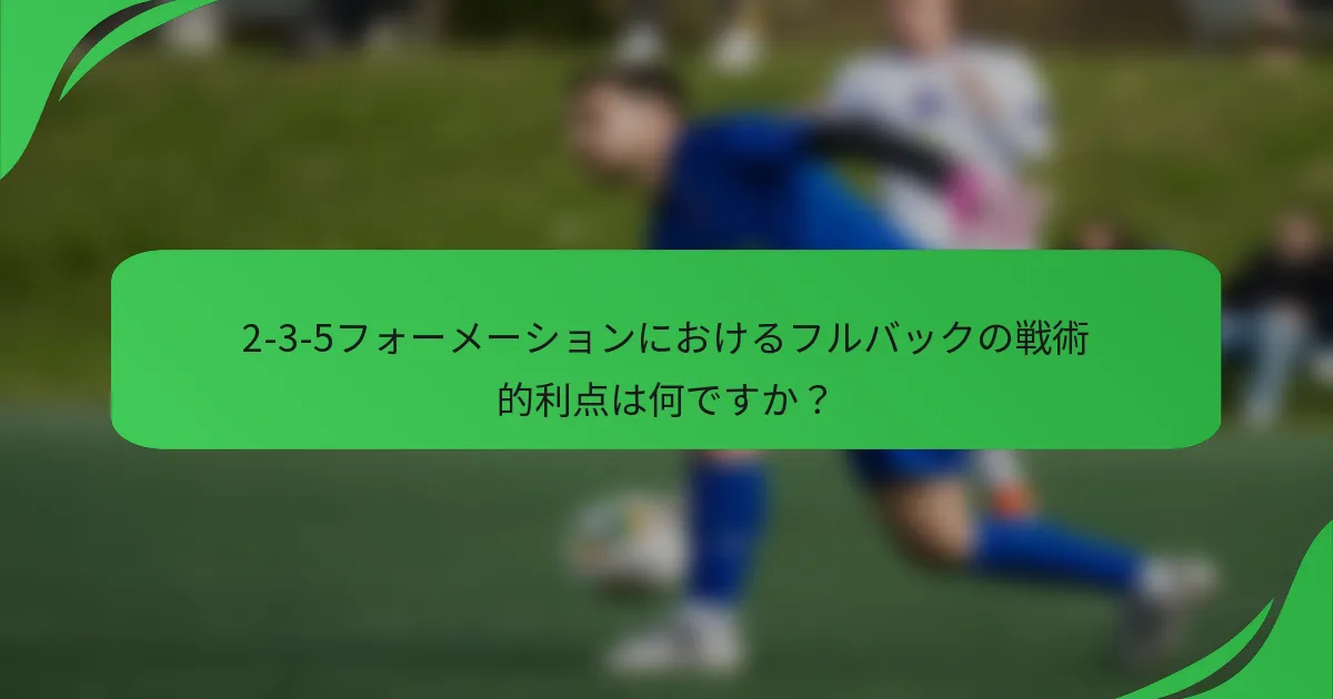 2-3-5フォーメーションにおけるフルバックの戦術的利点は何ですか？