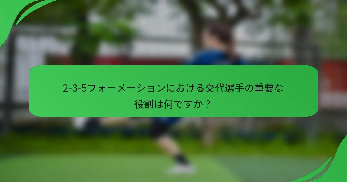 2-3-5フォーメーションにおける交代選手の重要な役割は何ですか？
