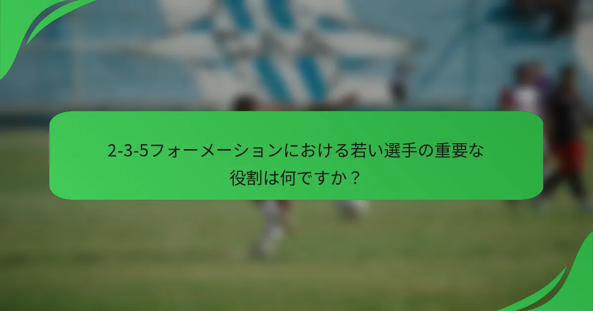 2-3-5フォーメーションにおける若い選手の重要な役割は何ですか？