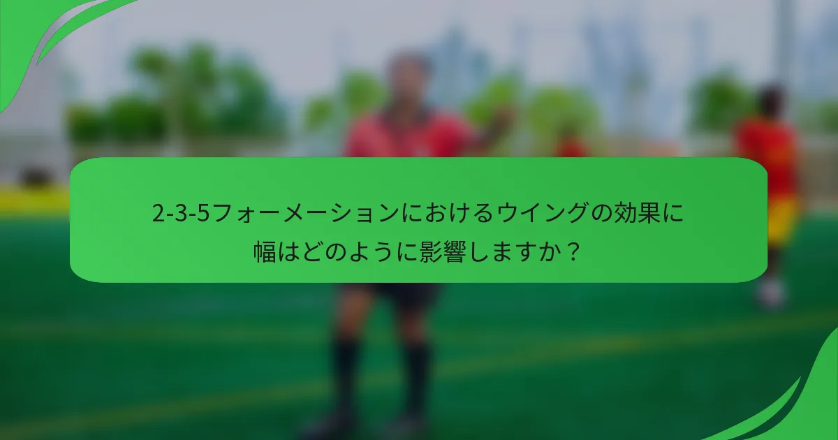 2-3-5フォーメーションにおけるウイングの効果に幅はどのように影響しますか？
