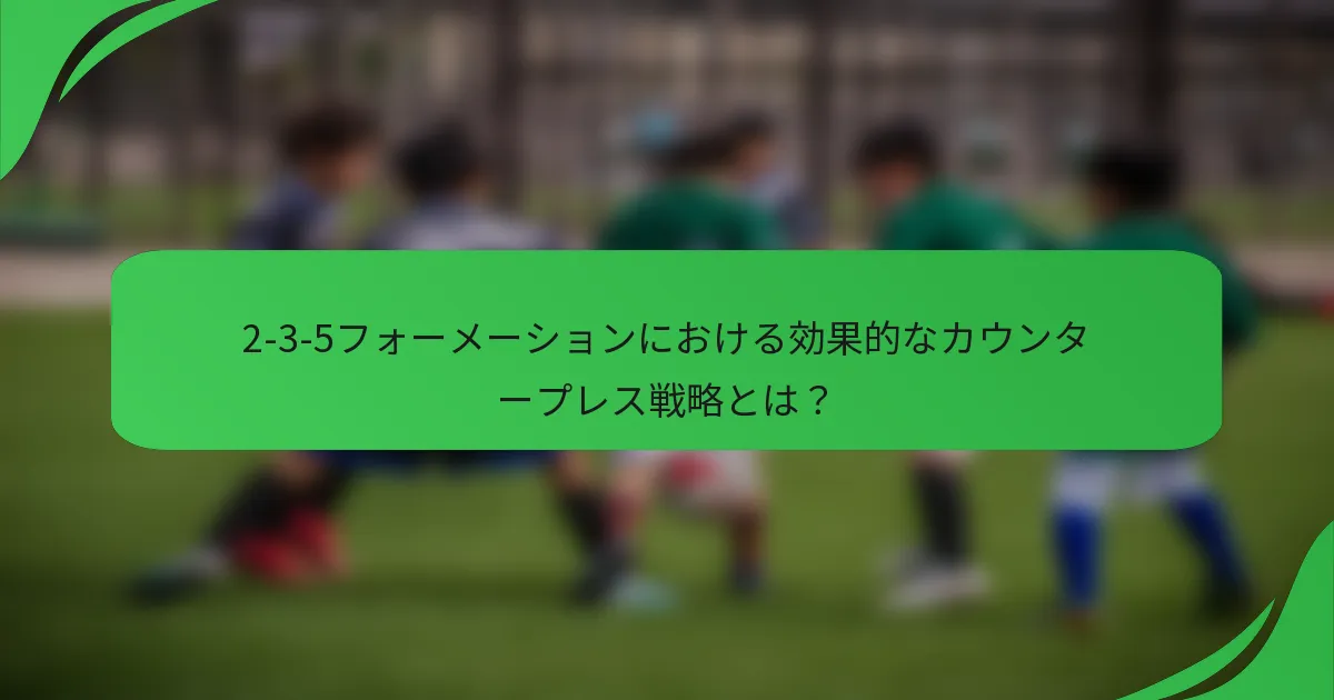 2-3-5フォーメーションにおける効果的なカウンタープレス戦略とは？