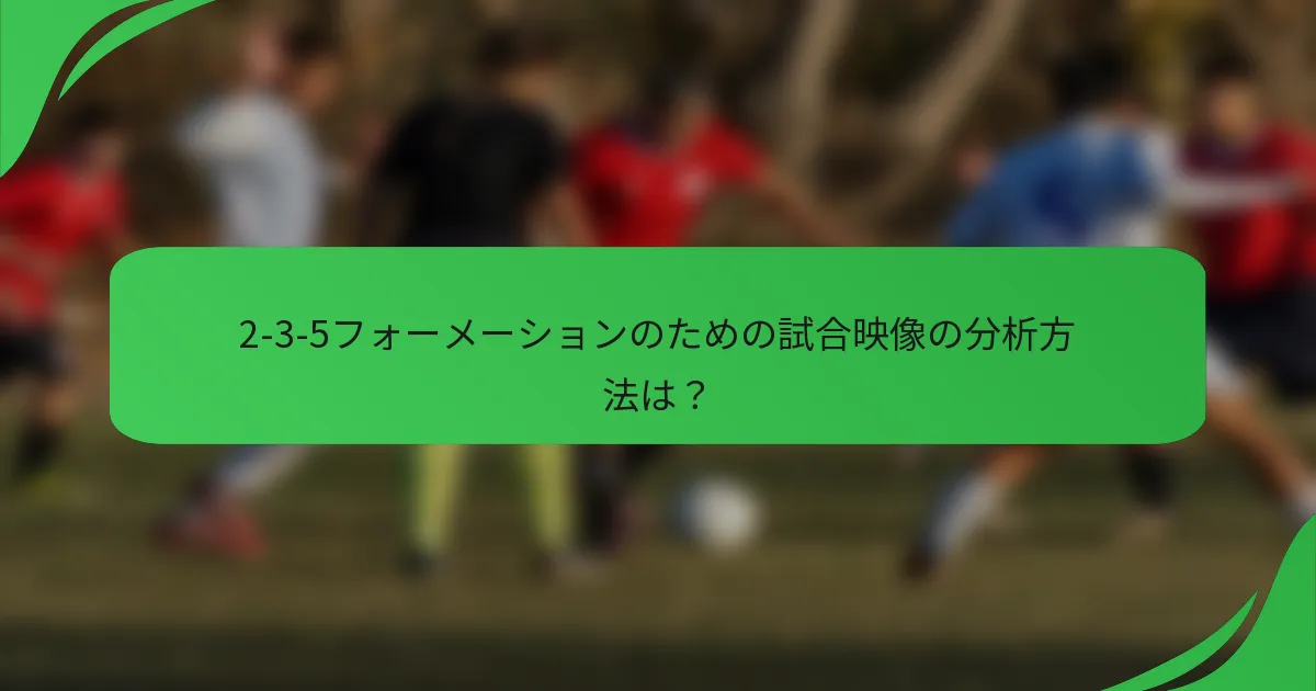 2-3-5フォーメーションのための試合映像の分析方法は？