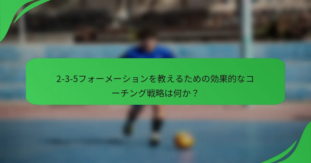 2-3-5フォーメーションを教えるための効果的なコーチング戦略は何か？