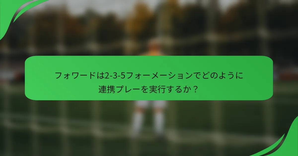 フォワードは2-3-5フォーメーションでどのように連携プレーを実行するか？