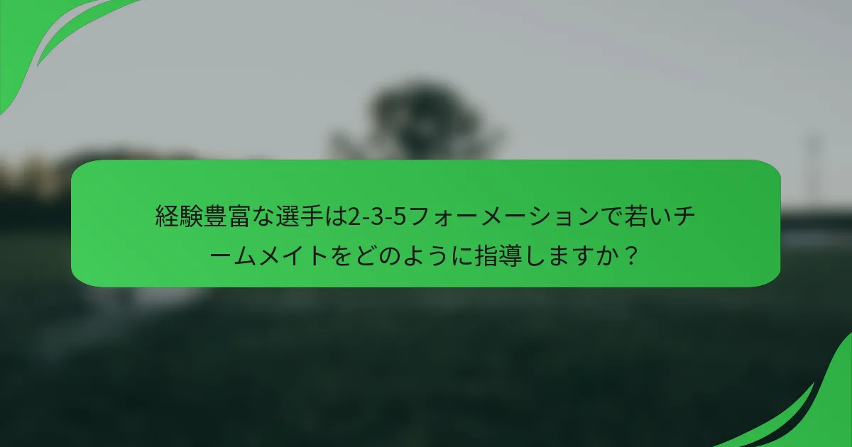 経験豊富な選手は2-3-5フォーメーションで若いチームメイトをどのように指導しますか？