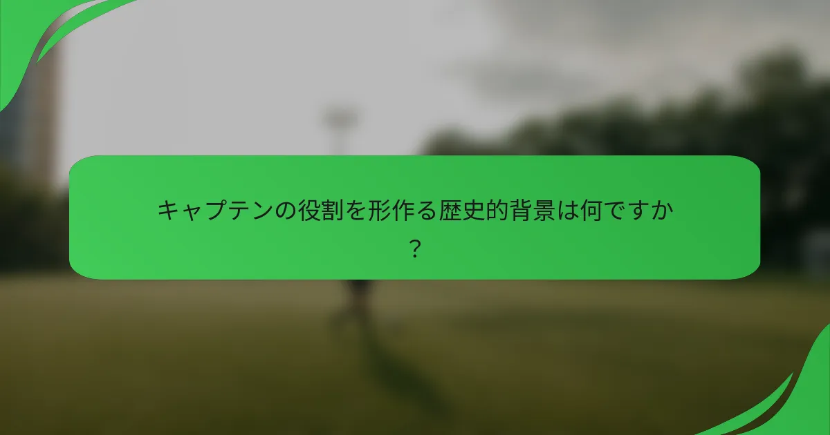 キャプテンの役割を形作る歴史的背景は何ですか?