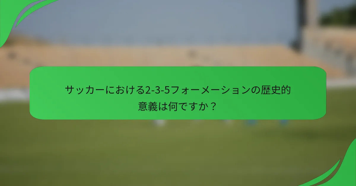 サッカーにおける2-3-5フォーメーションの歴史的意義は何ですか？