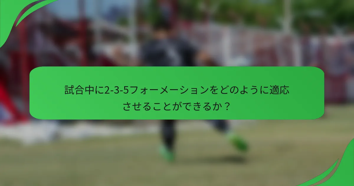 試合中に2-3-5フォーメーションをどのように適応させることができるか？