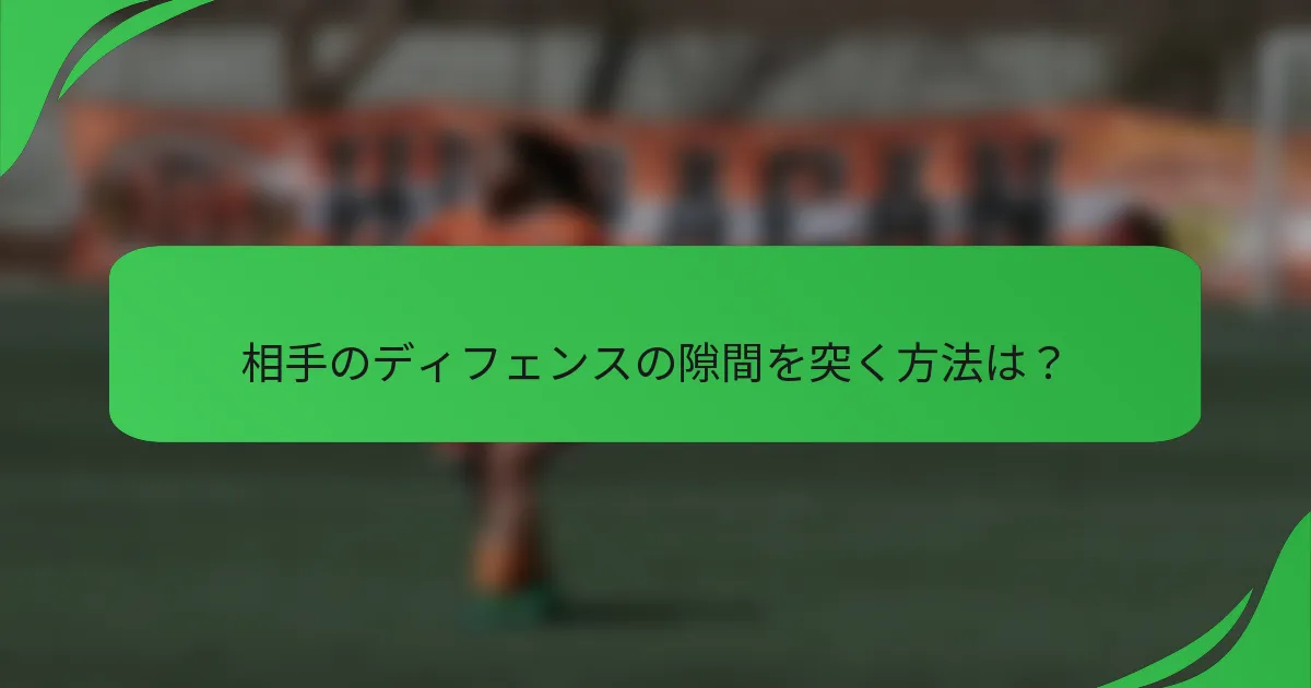 相手のディフェンスの隙間を突く方法は？